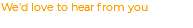We'd love to hear from you